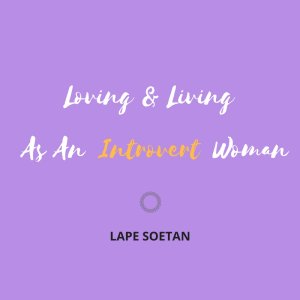 Loving and living as an introvert woman by Lape Soetan