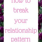 How to break your relationship pattern