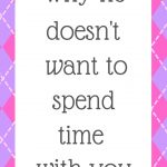 Why he doesn’t want to spend time with you