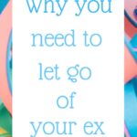 Why you need to let go of your ex (and how to do it)